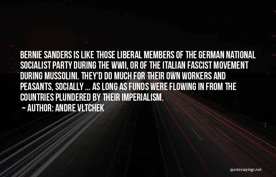 Andre Vltchek Quotes: Bernie Sanders Is Like Those Liberal Members Of The German National Socialist Party During The Wwii, Or Of The Italian