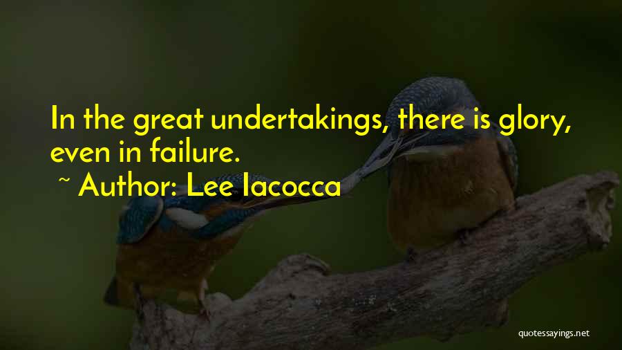 Lee Iacocca Quotes: In The Great Undertakings, There Is Glory, Even In Failure.