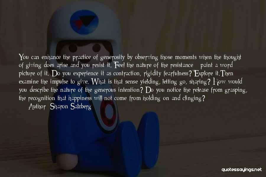 Sharon Salzberg Quotes: You Can Enhance The Practice Of Generosity By Observing Those Moments When The Thought Of Giving Does Arise And You