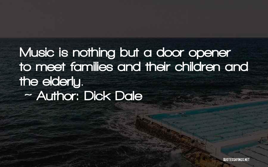 Dick Dale Quotes: Music Is Nothing But A Door Opener To Meet Families And Their Children And The Elderly.