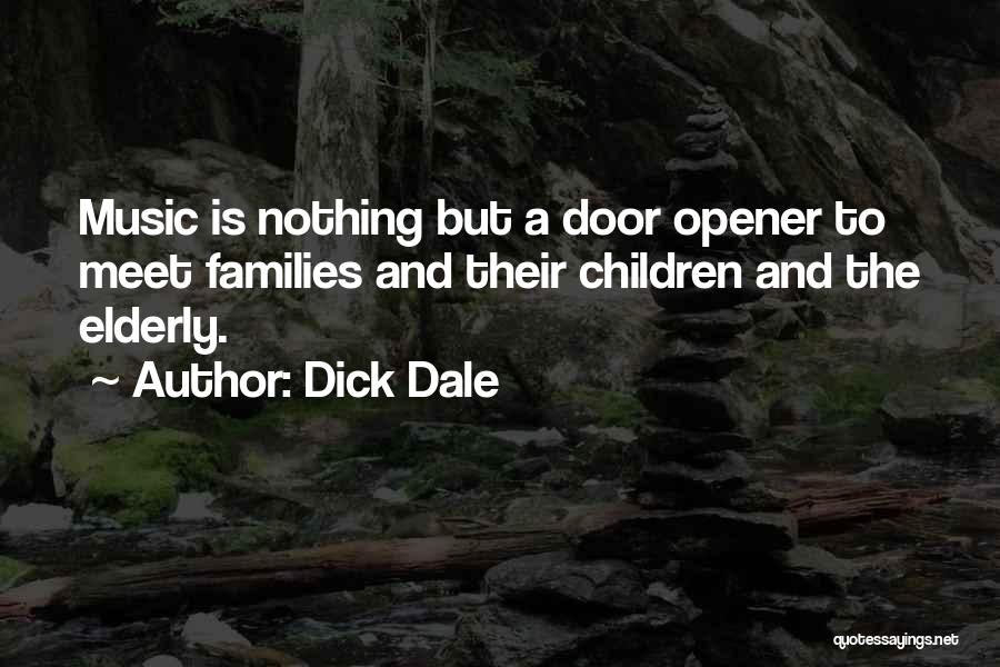 Dick Dale Quotes: Music Is Nothing But A Door Opener To Meet Families And Their Children And The Elderly.