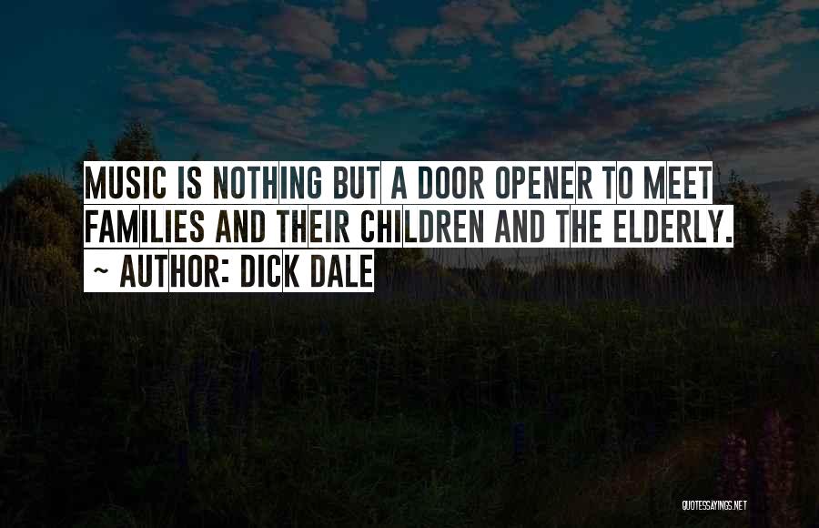Dick Dale Quotes: Music Is Nothing But A Door Opener To Meet Families And Their Children And The Elderly.
