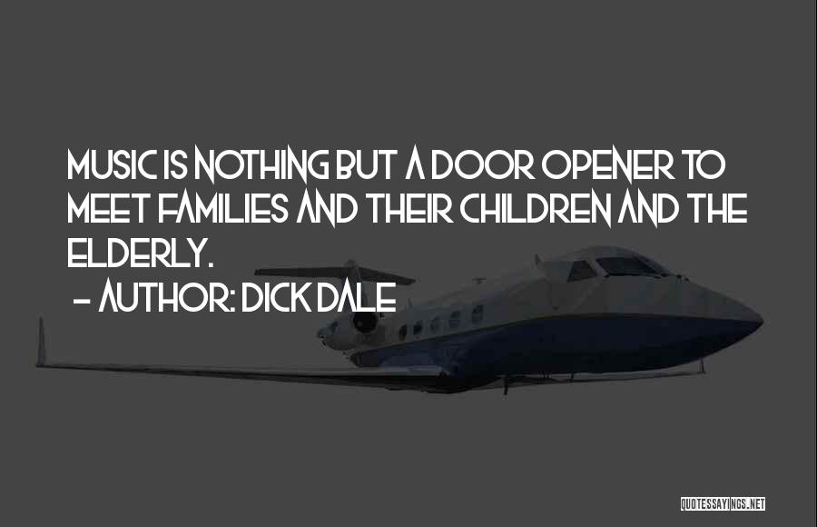 Dick Dale Quotes: Music Is Nothing But A Door Opener To Meet Families And Their Children And The Elderly.