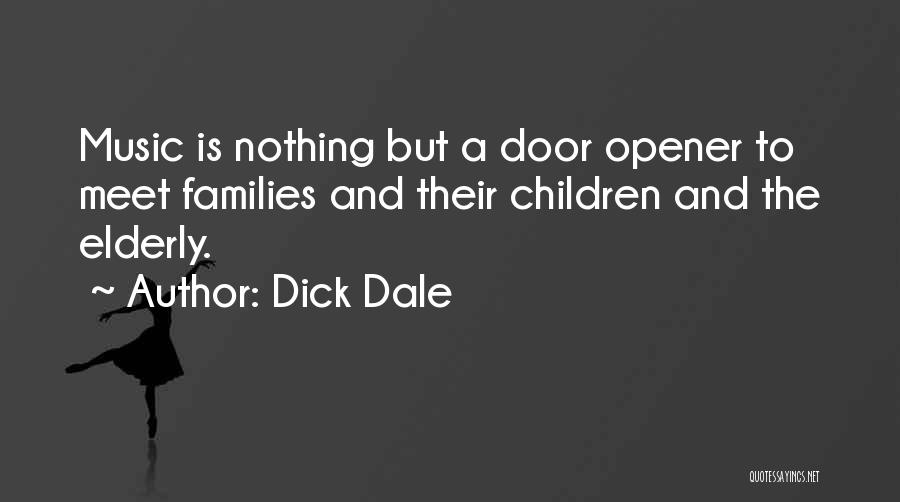 Dick Dale Quotes: Music Is Nothing But A Door Opener To Meet Families And Their Children And The Elderly.