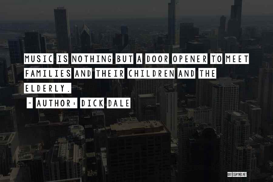 Dick Dale Quotes: Music Is Nothing But A Door Opener To Meet Families And Their Children And The Elderly.