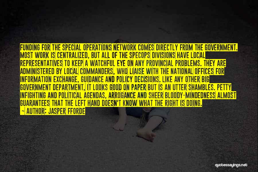 Jasper Fforde Quotes: Funding For The Special Operations Network Comes Directly From The Government. Most Work Is Centralized, But All Of The Specops