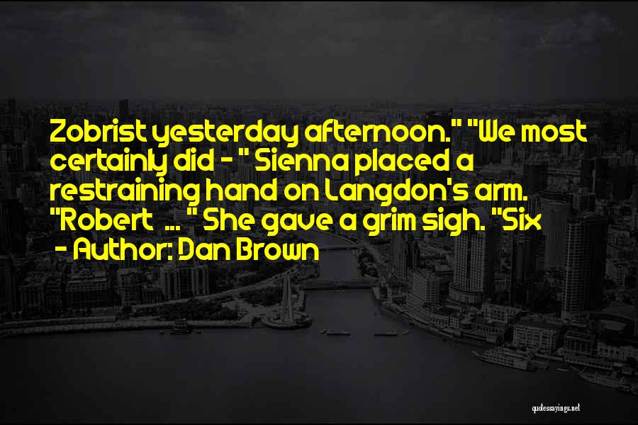 Dan Brown Quotes: Zobrist Yesterday Afternoon. We Most Certainly Did - Sienna Placed A Restraining Hand On Langdon's Arm. Robert ... She Gave