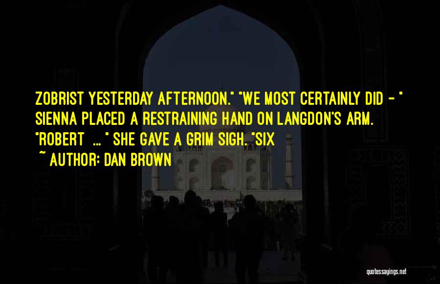 Dan Brown Quotes: Zobrist Yesterday Afternoon. We Most Certainly Did - Sienna Placed A Restraining Hand On Langdon's Arm. Robert ... She Gave