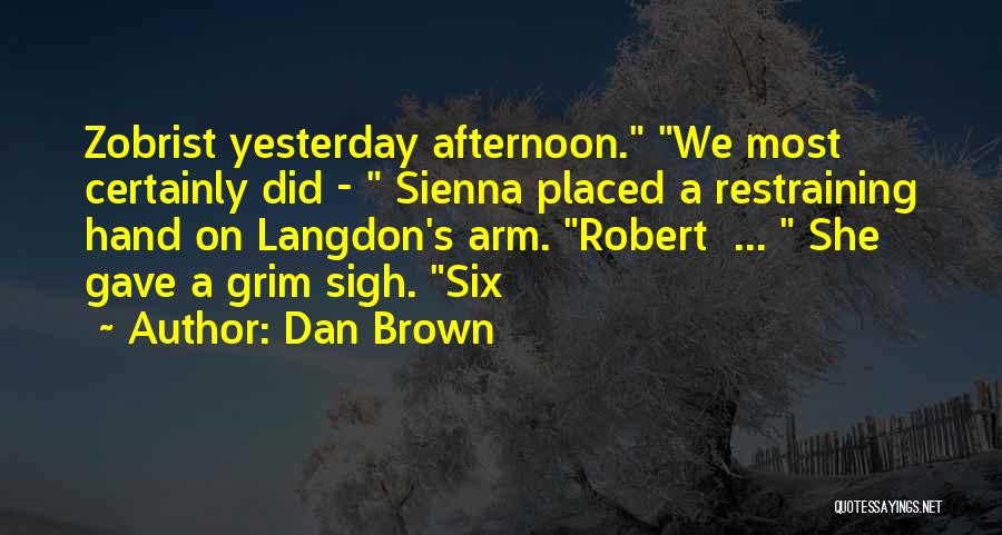 Dan Brown Quotes: Zobrist Yesterday Afternoon. We Most Certainly Did - Sienna Placed A Restraining Hand On Langdon's Arm. Robert ... She Gave