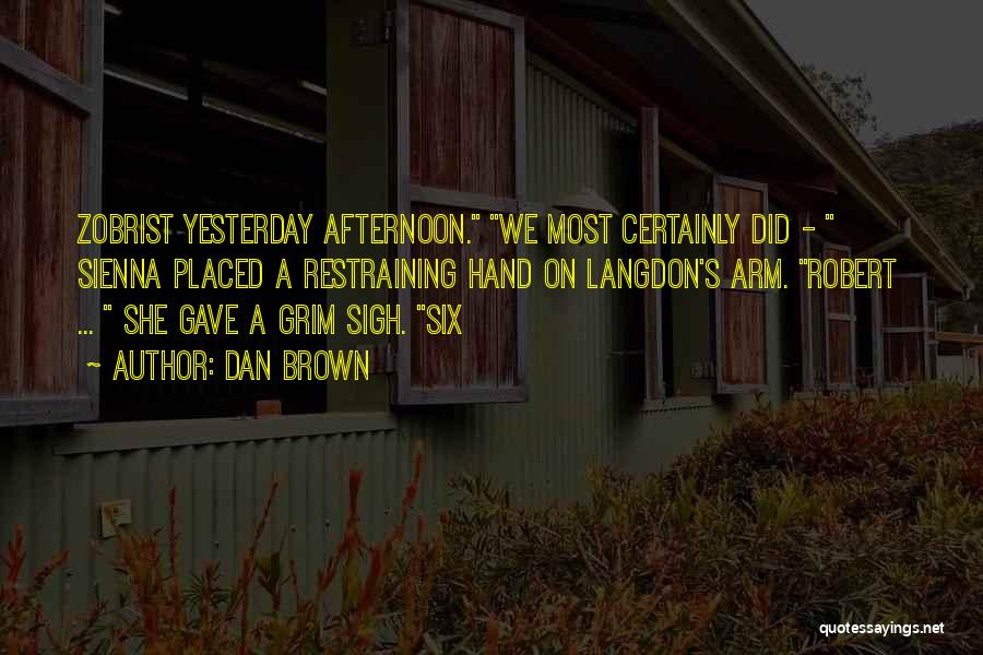 Dan Brown Quotes: Zobrist Yesterday Afternoon. We Most Certainly Did - Sienna Placed A Restraining Hand On Langdon's Arm. Robert ... She Gave