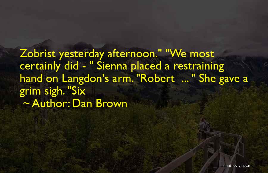 Dan Brown Quotes: Zobrist Yesterday Afternoon. We Most Certainly Did - Sienna Placed A Restraining Hand On Langdon's Arm. Robert ... She Gave