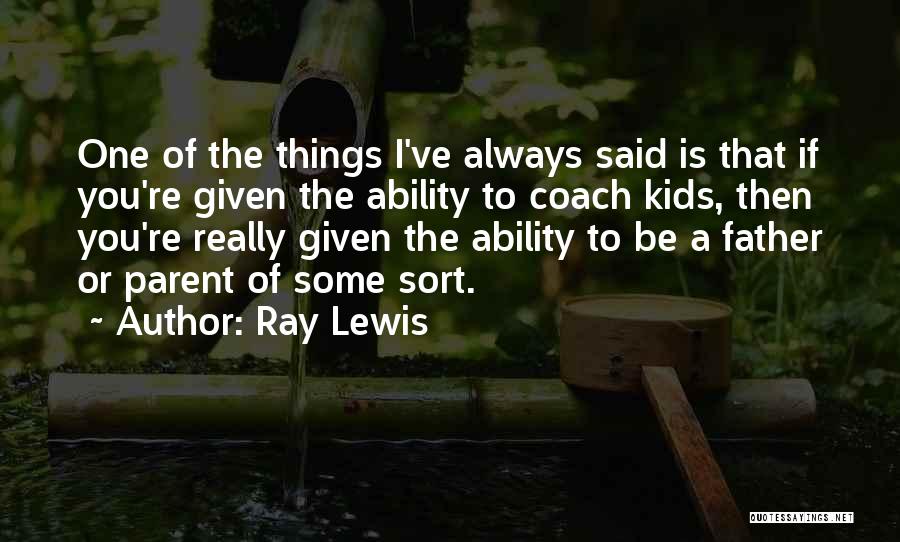 Ray Lewis Quotes: One Of The Things I've Always Said Is That If You're Given The Ability To Coach Kids, Then You're Really