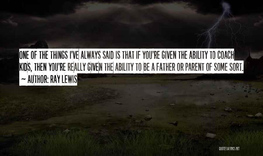 Ray Lewis Quotes: One Of The Things I've Always Said Is That If You're Given The Ability To Coach Kids, Then You're Really