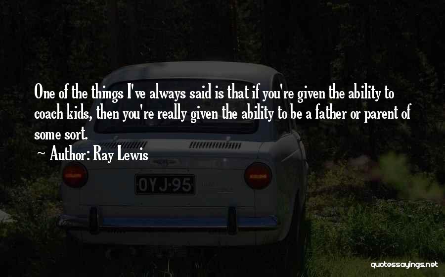 Ray Lewis Quotes: One Of The Things I've Always Said Is That If You're Given The Ability To Coach Kids, Then You're Really