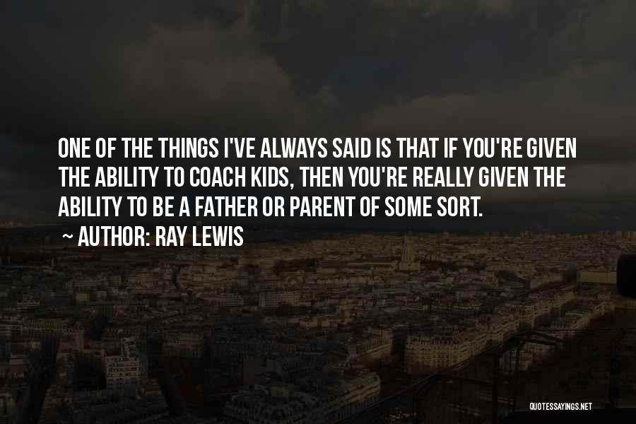 Ray Lewis Quotes: One Of The Things I've Always Said Is That If You're Given The Ability To Coach Kids, Then You're Really