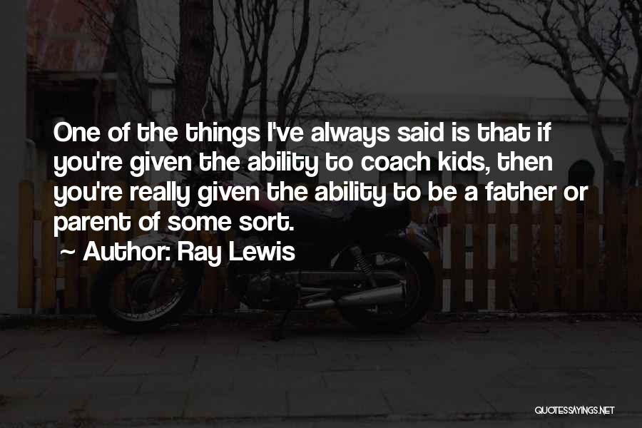 Ray Lewis Quotes: One Of The Things I've Always Said Is That If You're Given The Ability To Coach Kids, Then You're Really