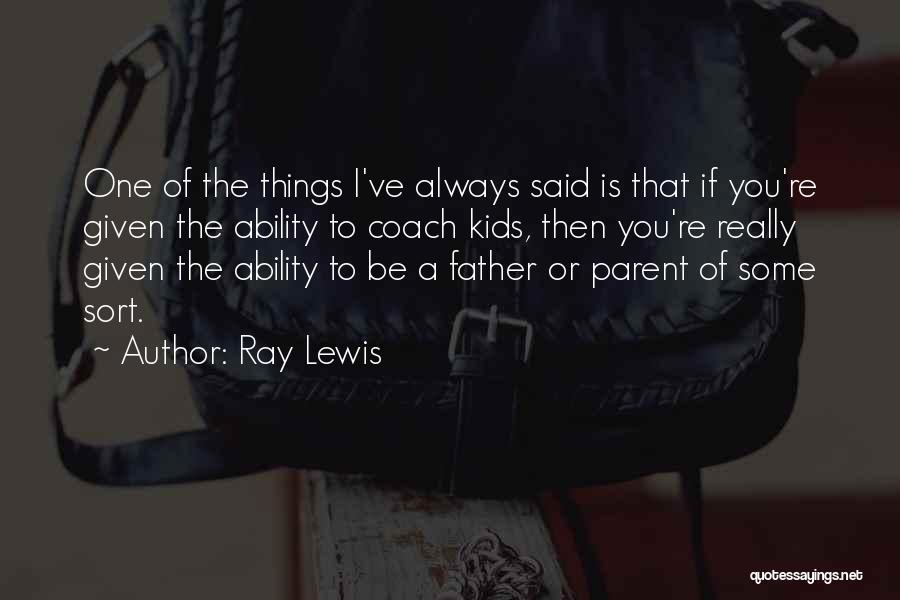 Ray Lewis Quotes: One Of The Things I've Always Said Is That If You're Given The Ability To Coach Kids, Then You're Really