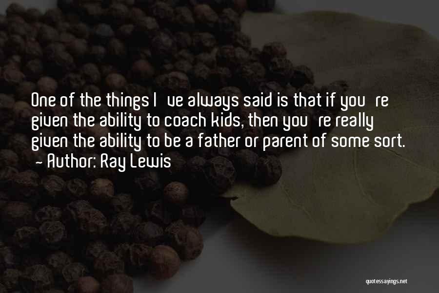 Ray Lewis Quotes: One Of The Things I've Always Said Is That If You're Given The Ability To Coach Kids, Then You're Really