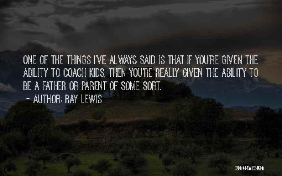 Ray Lewis Quotes: One Of The Things I've Always Said Is That If You're Given The Ability To Coach Kids, Then You're Really