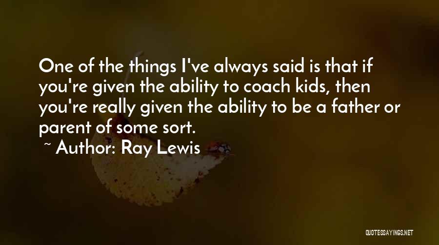 Ray Lewis Quotes: One Of The Things I've Always Said Is That If You're Given The Ability To Coach Kids, Then You're Really