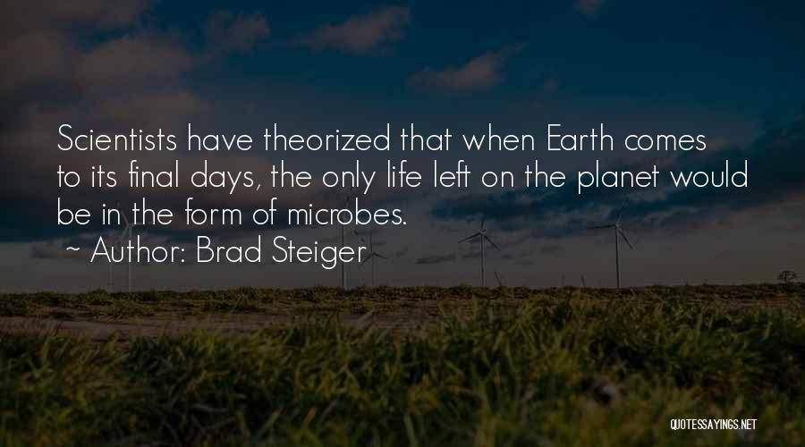 Brad Steiger Quotes: Scientists Have Theorized That When Earth Comes To Its Final Days, The Only Life Left On The Planet Would Be