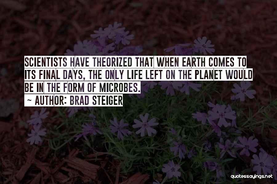 Brad Steiger Quotes: Scientists Have Theorized That When Earth Comes To Its Final Days, The Only Life Left On The Planet Would Be