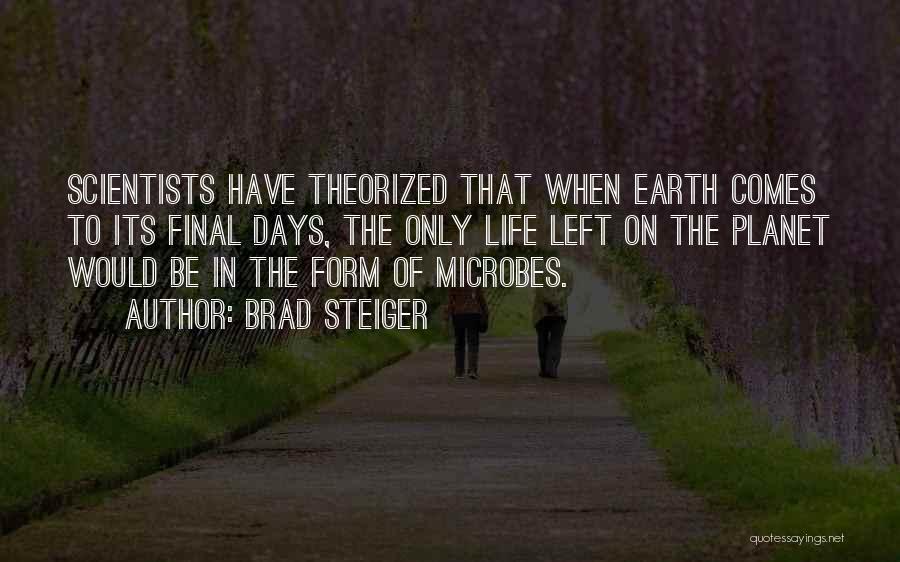 Brad Steiger Quotes: Scientists Have Theorized That When Earth Comes To Its Final Days, The Only Life Left On The Planet Would Be