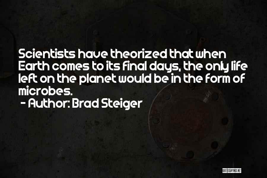 Brad Steiger Quotes: Scientists Have Theorized That When Earth Comes To Its Final Days, The Only Life Left On The Planet Would Be