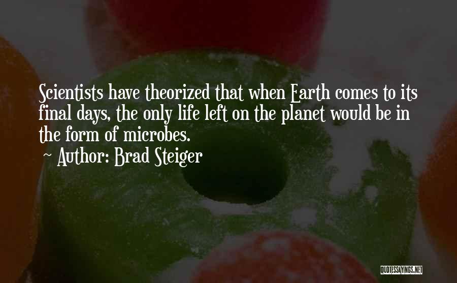 Brad Steiger Quotes: Scientists Have Theorized That When Earth Comes To Its Final Days, The Only Life Left On The Planet Would Be