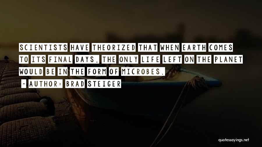 Brad Steiger Quotes: Scientists Have Theorized That When Earth Comes To Its Final Days, The Only Life Left On The Planet Would Be