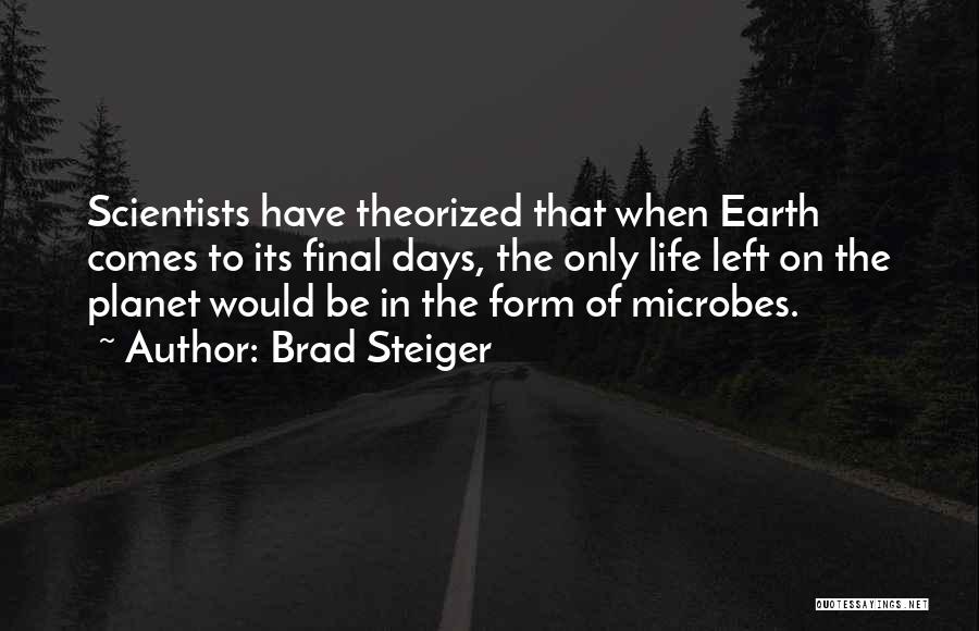 Brad Steiger Quotes: Scientists Have Theorized That When Earth Comes To Its Final Days, The Only Life Left On The Planet Would Be