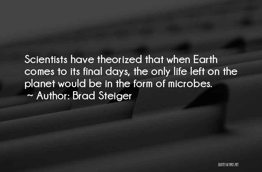 Brad Steiger Quotes: Scientists Have Theorized That When Earth Comes To Its Final Days, The Only Life Left On The Planet Would Be