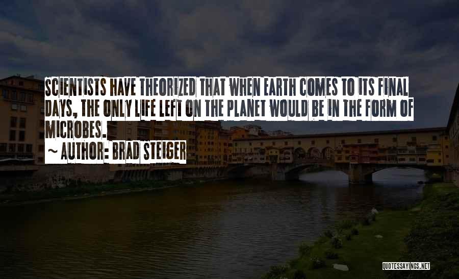 Brad Steiger Quotes: Scientists Have Theorized That When Earth Comes To Its Final Days, The Only Life Left On The Planet Would Be