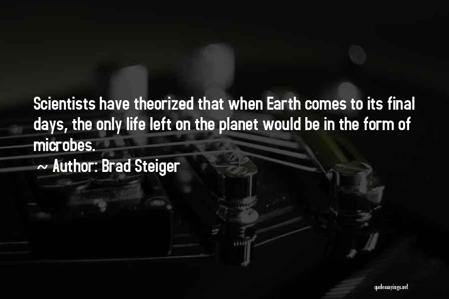 Brad Steiger Quotes: Scientists Have Theorized That When Earth Comes To Its Final Days, The Only Life Left On The Planet Would Be