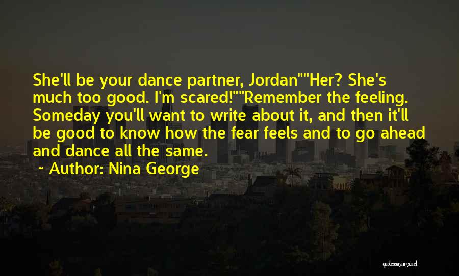 Nina George Quotes: She'll Be Your Dance Partner, Jordanher? She's Much Too Good. I'm Scared!remember The Feeling. Someday You'll Want To Write About