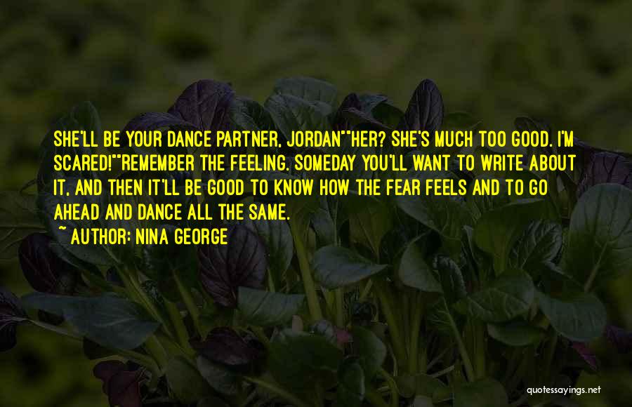 Nina George Quotes: She'll Be Your Dance Partner, Jordanher? She's Much Too Good. I'm Scared!remember The Feeling. Someday You'll Want To Write About