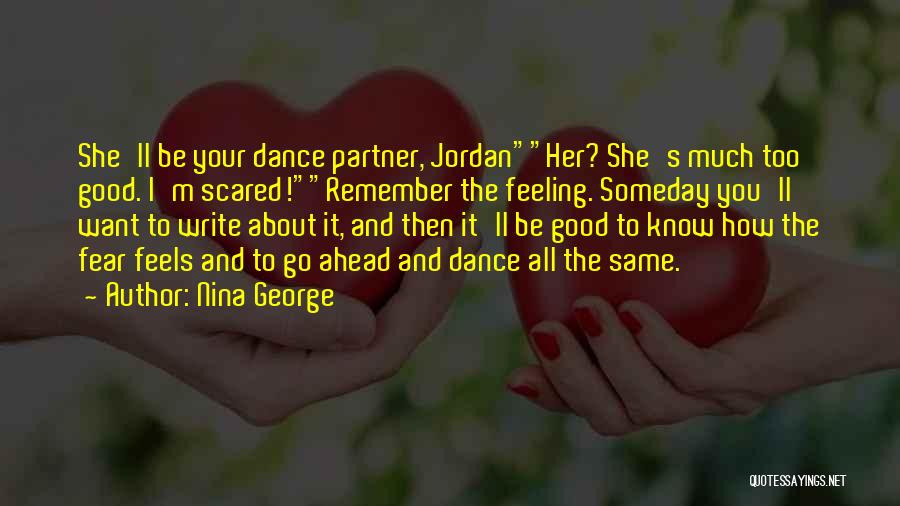 Nina George Quotes: She'll Be Your Dance Partner, Jordanher? She's Much Too Good. I'm Scared!remember The Feeling. Someday You'll Want To Write About