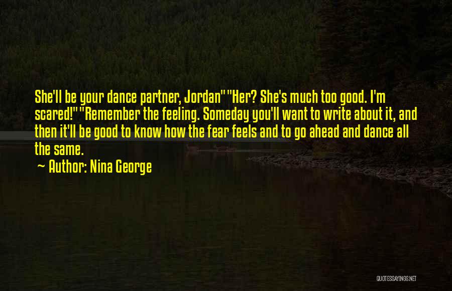Nina George Quotes: She'll Be Your Dance Partner, Jordanher? She's Much Too Good. I'm Scared!remember The Feeling. Someday You'll Want To Write About