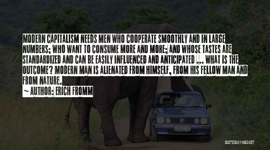 Erich Fromm Quotes: Modern Capitalism Needs Men Who Cooperate Smoothly And In Large Numbers; Who Want To Consume More And More; And Whose