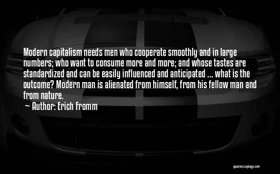 Erich Fromm Quotes: Modern Capitalism Needs Men Who Cooperate Smoothly And In Large Numbers; Who Want To Consume More And More; And Whose