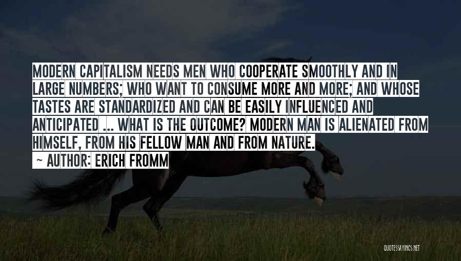 Erich Fromm Quotes: Modern Capitalism Needs Men Who Cooperate Smoothly And In Large Numbers; Who Want To Consume More And More; And Whose