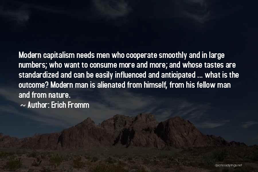 Erich Fromm Quotes: Modern Capitalism Needs Men Who Cooperate Smoothly And In Large Numbers; Who Want To Consume More And More; And Whose