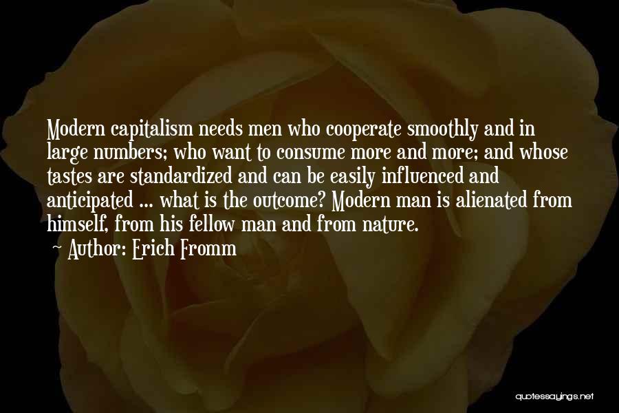 Erich Fromm Quotes: Modern Capitalism Needs Men Who Cooperate Smoothly And In Large Numbers; Who Want To Consume More And More; And Whose