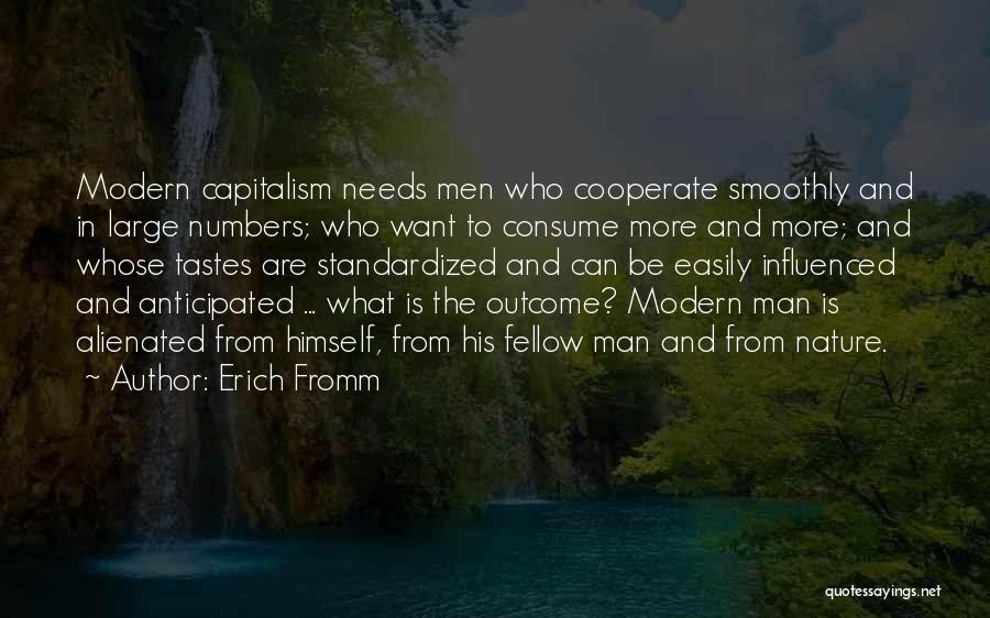 Erich Fromm Quotes: Modern Capitalism Needs Men Who Cooperate Smoothly And In Large Numbers; Who Want To Consume More And More; And Whose