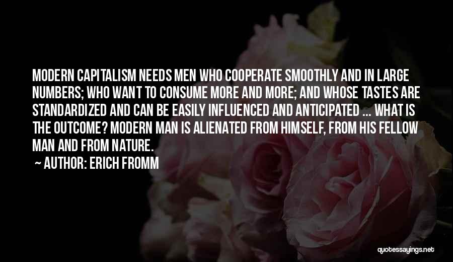 Erich Fromm Quotes: Modern Capitalism Needs Men Who Cooperate Smoothly And In Large Numbers; Who Want To Consume More And More; And Whose