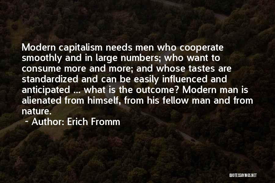 Erich Fromm Quotes: Modern Capitalism Needs Men Who Cooperate Smoothly And In Large Numbers; Who Want To Consume More And More; And Whose