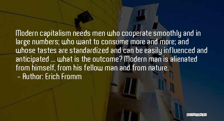 Erich Fromm Quotes: Modern Capitalism Needs Men Who Cooperate Smoothly And In Large Numbers; Who Want To Consume More And More; And Whose