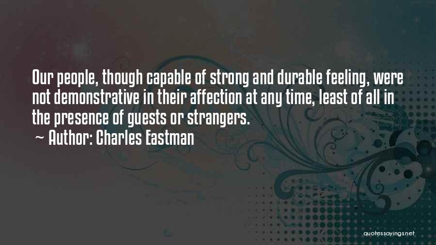 Charles Eastman Quotes: Our People, Though Capable Of Strong And Durable Feeling, Were Not Demonstrative In Their Affection At Any Time, Least Of