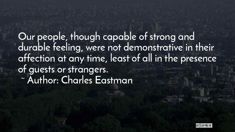 Charles Eastman Quotes: Our People, Though Capable Of Strong And Durable Feeling, Were Not Demonstrative In Their Affection At Any Time, Least Of