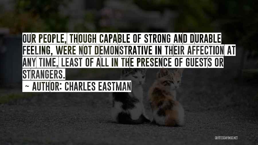 Charles Eastman Quotes: Our People, Though Capable Of Strong And Durable Feeling, Were Not Demonstrative In Their Affection At Any Time, Least Of